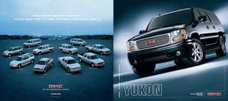 PROFESSIONAL GRADE ENGINEERING.

        IT’S NOT MORE THAN YOU NEED. JUST MORE THAN YOU’RE USED TO.




                                                                                                        SAFARI

                            SAVANA




                                                                                         YUKON DENALI
                                       YUKON XL                                                                                         SIERRA 3500

ENVOY




                                                                                                                                                      2005 • YUKON • YUKON DENALI
                                                                                                                 SIERRA 1500 CREW CAB
          ENVOY XL DENALI




                                                  CANYON                              SIERRA DENALI                                                                                          Brochure Presented By:
                                                                                                                                                                                       Jim Hudson Buick GMC Cadillac Saab
                                                                                                                                                                                    7201 Garners Ferry Road Columbia SC 29209
                                                                                                                                                                                          www.jimhudsonsuperstore.com
                                                  WE ARE PROFESSIONAL GRADE.
                                                                           ®




                                                                                                                                                                                                         WE ARE
                                                           GMC.COM/ YUKON                                                                                                                          PROFESSIONAL
                                                                                                                                                                                                         GRADE .®



                                                            102- 05 Litho in U.S.A.
 
