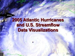 2005 Atlantic Hurricanes and U.S. Streamflow Data Visualizations Image credit: NCDC/NOAA 
