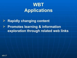WBT Applications Rapidly changing content  Promotes learning & information exploration through related web links 