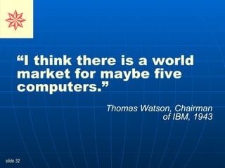 “ I think there is a world market for maybe five computers.”   Thomas Watson, Chairman  of IBM, 1943      