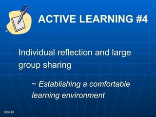 ACTIVE LEARNING #4 ~  Establishing a comfortable learning environment Individual reflection and large group sharing  
