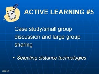 ACTIVE LEARNING #5 ~  Selecting distance technologies Case study/small group discussion and large group sharing 
