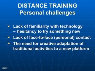 Lack of familiarity with technology   hesitancy to try something new Lack of face-to-face (personal) contact The need for creative adaptation of traditional activities to a new platform DISTANCE TRAINING Personal challenges 