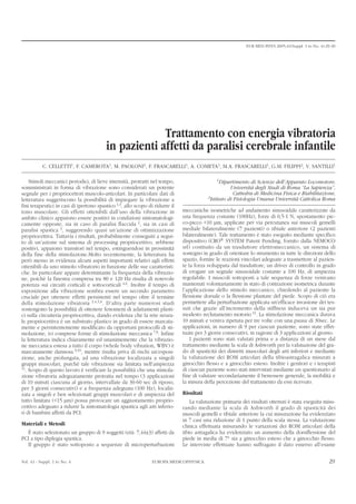 EUR MED PHYS 2005;41(Suppl. 1 to No. 4):29-30




                                                      Trattamento con energia vibratoria
                                         in pazienti affetti da paralisi cerebrale infantile
           C. CELLETTI1, F. CAMEROTA1, M. PAOLONI1, F. FRASCARELLI1, A. COMETA1, M.A. FRASCARELLI1, G.M. FILIPPI2, V. SANTILLI1

    Stimoli meccanici periodici, di lieve intensità, protratti nel tempo,                     1Dipartimento    di Scienze dell’Apparato Locomotore,
somministrati in forma di vibrazione sono considerati un potente                                     Università degli Studi di Roma “La Sapienza”,
segnale per i propriocettori muscolo-articolari. In particolare dati di                                Cattedra di Medicina Fisica e Riabilitazione,
                                                                                          2Istituto di Fisiologia Umana Università Cattolica Roma
letteratura suggeriscono la possibilità di impiegare la vibrazione a
fini terapeutici in casi di ipertono spastico 1,3, allo scopo di ridurre il
tono muscolare. Gli effetti ottenibili dall’uso della vibrazione in           meccaniche isometriche ad andamento sinusoidale caratterizzate da
ambito clinico appaiono essere positivi in condizioni sintomatologi-          una frequenza costante (100Hz), forze di 0,5-1 N, spostamento pic-
camente opposte, sia in caso di paralisi flaccida 2, sia in casi di           co-picco <10 µm, applicate per via percutanea sui muscoli gemelli
paralisi spastica 3, suggerendo quasi un’azione di ottimizzazione             mediale bilateralmente (7 pazienti) o tibiale anteriore (2 pazienti
propriocettiva. Tuttavia i risultati, probabilmente conseguiti a segui-       bilateralmente). Tale trattamento è stato eseguito mediante specifico
to di un’azione sul sistema di processing propriocettivo, sebbene             dispositivo (CRO® SYSTEM Patent Pending, fornito dalla NEMOCO
positivi, appaiono transitori nel tempo, estinguendosi in prossimità          srl) costituito da un trasduttore elettromeccanico, un sistema di
della fine della stimolazione.Molto recentemente, la letteratura ha           sostegno in grado di orientare lo strumento in tutte le direzioni dello
però messo in evidenza alcuni aspetti importanti relativi agli effetti        spazio, fornire le reazioni vincolari adeguate a trasmettere al pazien-
ottenibili da uno stimolo vibratorio in funzione delle sue caratteristi-      te la forza sviluppata dal trasduttore, un driver di controllo in grado
che. In particolare appare determinante la frequenza della vibrazio-          di erogare un segnale sinusoidale costante a 100 Hz, di ampiezza
ne, poichè la finestra compresa tra 80 e 120 Hz risulta di notevole           regolabile. I muscoli sottoposti a tale sequenza di forze venivano
potenza sui circuiti corticali e sottocorticali 4,6. Inoltre il tempo di      mantenuti volontariamente in stato di contrazione isometrica durante
esposizione alla vibrazione sembra essere un secondo parametro                l’applicazione dello stimolo meccanico, chiedendo al paziente la
cruciale per ottenere effetti persistenti nel tempo oltre il termine          flessione dorsale o la flessione plantare del piede. Scopo di ciò era
della stimolazione vibratoria 3,4,5,6. D’altra parte numerosi studi           permettere alla perturbazione applicata un’efficace invasione dei tes-
sostengono la possibilità di ottenere fenomeni di adattamenti plasti-         suti che grazie all’incremento della stiffness induceva un sia pur
ci sulla circuiteria propriocettiva, dando evidenza che la rete neura-        modesto reclutamento motorio 11. La stimolazione meccanica durava
le propriocettiva è un substrato plastico in grado di essere marcata-         10 minuti e veniva ripetuta per tre volte con una pausa di 30sec. Le
mente e persistentemente modificato da opportuni protocolli di sti-           applicazioni, in numero di 9 per ciascun paziente, sono state effet-
molazione, ivi comprese forme di stimolazione meccanica 7,8. Infine           tuate per 3 giorni consecutivi, in ragione di 3 applicazioni al giorno.
la letteratura indica chiaramente ed unanimemente che la vibrazio-                I pazienti sono stati valutati prima e a distanza di un mese dal
ne meccanica estesa a tutto il corpo (whole body vibration, WBV) è            trattamento mediante la scala di Ashworth per la valutazione del gra-
marcatamente dannosa 9,10, mentre risulta priva di rischi un’esposi-          do di spasticità dei distretti muscolari degli arti inferiori e mediante
zione, anche prolungata, ad una vibrazione localizzata a singoli              la valutazione dei ROM articolari della tibioastragalica misurati a
gruppi muscolari, purchè tale vibrazione sia limitata nell’ampiezza           ginocchio flesso e a ginocchio esteso. Inoltre i genitori e i terapisti
11. Scopo di questo lavoro è verificare la possibilità che una stimola-       di ciascun paziente sono stati intervistati mediante un questionario al
zione vibratoria adeguatamente protratta nel tempo (3 applicazioni            fine di valutare secondariamente il benessere generale, la mobilità e
di 10 minuti ciascuna al giorno, intervallate da 30-60 sec di riposo,         la misura della percezione del trattamento da essi ricevuto.
per 3 giorni consecutivi) e a frequenza adeguata (100 Hz), localiz-
zata a singoli e ben selezionati gruppi muscolari e di ampiezza del           Risultati
tutto limitata (<15 µm) possa provocare un aggiustamento proprio-                 La valutazione primaria dei risultati ottenuti è stata eseguita misu-
cettivo adeguato a ridurre la sintomatologia spastica agli arti inferio-      rando mediante la scala di Ashworth il grado di spasticità dei
ri di bambini affetti da PCI.                                                 muscoli gemelli e tibiale anteriore la cui misurazione ha evidenziato
                                                                              in 7 casi una riduzione di 1 punto della scala stessa. La valutazione
Materiali e Metodi                                                            clinica effettuata misurando le variazioni dei ROM articolari della
  È stato selezionato un gruppo di 9 soggetti (età: 7,44±3) affetti da        tibio astragalica ha evidenziato un aumento della dorsiflessione del
PCI a tipo diplegia spastica.                                                 piede in media di 7° sia a ginocchio esteso che a ginocchio flesso.
  Il gruppo è stato sottoposto a sequenze di microperturbazioni               Le interviste effettuate hanno suffragato il dato emerso all’esame

Vol. 41 - Suppl. 1 to No. 4                                     EUROPA MEDICOPHYSICA                                                                 29
 