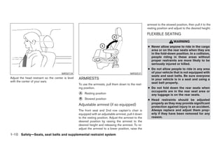 armrest to the stowed position, then pull it to the
                                                                                                        resting position and adjust to the desired height.
                                                                                                        FLEXIBLE SEATING
                                                                                                                             WARNING
                                                                                                        ● Never allow anyone to ride in the cargo
                                                                                                          area or on the rear seats when they are
                                                                                                          in the fold-down position. In a collision,
                                                                                                          people riding in these areas without
                                                                                                          proper restraints are more likely to be
                                                                                                          seriously injured or killed.
                                                                                                        ● Do not allow people to ride in any area
                                      WRS0134                                              WRS0531        of your vehicle that is not equipped with
                                                                                                          seats and seat belts. Be sure everyone
Adjust the head restraint so the center is level   ARMRESTS                                               in your vehicle is in a seat and using a
with the center of your ears.                                                                             seat belt properly.
                                                   To use the armrests, pull them down to the rest-
                                                   ing position.                                        ● Do not fold down the rear seats when
                                                                                                          occupants are in the rear seat area or
                                                   ᭺
                                                   A   Resting position                                   any luggage is on the rear seats.
                                                   ᭺
                                                   B   Stowed position                                  ● Head restraints should be adjusted
                                                   Adjustable armrest (if so equipped)                    properly as they may provide significant
                                                                                                          protection against injury in an accident.
                                                   The front seat and 2nd row captain’s chair is          Always replace and adjust them prop-
                                                   equipped with an adjustable armrest, pull it down      erly if they have been removed for any
                                                   to the resting position. Adjust the armrest to the     reason.
                                                   desired position by raising the armrest to the
                                                   desired height and releasing the armrest. To re-
                                                   adjust the armrest to a lower position, raise the
1-10 Safety—Seats, seat belts and supplemental restraint system




                                                                                 ੬ REVIEW COPY—2005 Quest (van)
                                                                                 Owners Manual—USA_English (nna)
                                                                                 07/20/04—debbie ੭
 
