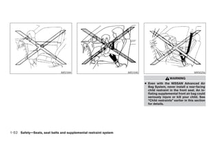 ARS1044                                  ARS1045                                      WRS0256

                                                                                                    WARNING
                                                                                  ● Even with the NISSAN Advanced Air
                                                                                    Bag System, never install a rear-facing
                                                                                    child restraint in the front seat. An in-
                                                                                    flating supplemental front air bag could
                                                                                    seriously injure or kill your child. See
                                                                                    “Child restraints” earlier in this section
                                                                                    for details.




1-52 Safety—Seats, seat belts and supplemental restraint system




                                                                  ੬ REVIEW COPY—2005 Quest (van)
                                                                  Owners Manual—USA_English (nna)
                                                                  08/04/04—tbrooks ੭
 