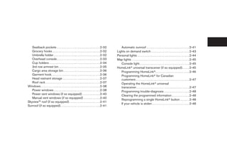 Seatback pockets . . . . . . . . . . . . . . . . . . . . . . . . . . . . . 2-32                Automatic sunroof . . . . . . . . . . . . . . . . . . . . . . . . . . . . . 2-41
   Grocery hooks . . . . . . . . . . . . . . . . . . . . . . . . . . . . . . . . 2-32          Lights on demand switch . . . . . . . . . . . . . . . . . . . . . . . . . . 2-43
   Umbrella holder . . . . . . . . . . . . . . . . . . . . . . . . . . . . . . . 2-32          Personal lights . . . . . . . . . . . . . . . . . . . . . . . . . . . . . . . . . . . 2-44
   Overhead console . . . . . . . . . . . . . . . . . . . . . . . . . . . . . 2-33             Map lights . . . . . . . . . . . . . . . . . . . . . . . . . . . . . . . . . . . . . . . 2-45
   Cup holders . . . . . . . . . . . . . . . . . . . . . . . . . . . . . . . . . . 2-34           Console light. . . . . . . . . . . . . . . . . . . . . . . . . . . . . . . . . . 2-45
   3rd row armrest bin . . . . . . . . . . . . . . . . . . . . . . . . . . . . 2-35            HomeLinkா universal transceiver (if so equipped). . . . . 2-45
   Cargo area storage bin. . . . . . . . . . . . . . . . . . . . . . . . . 2-36                   Programming HomeLinkா. . . . . . . . . . . . . . . . . . . . . . . 2-46
   Garment hook. . . . . . . . . . . . . . . . . . . . . . . . . . . . . . . . . 2-36             Programming HomeLinkா for Canadian
   Head restraint storage . . . . . . . . . . . . . . . . . . . . . . . . . 2-37                  customers . . . . . . . . . . . . . . . . . . . . . . . . . . . . . . . . . . . . 2-47
   Roof rack . . . . . . . . . . . . . . . . . . . . . . . . . . . . . . . . . . . . . 2-37       Operating the HomeLinkா universal
Windows . . . . . . . . . . . . . . . . . . . . . . . . . . . . . . . . . . . . . . . . 2-38      transceiver. . . . . . . . . . . . . . . . . . . . . . . . . . . . . . . . . . . . 2-47
   Power windows . . . . . . . . . . . . . . . . . . . . . . . . . . . . . . . 2-38               Programming trouble-diagnosis . . . . . . . . . . . . . . . . . 2-48
   Power vent windows (if so equipped) . . . . . . . . . . . . 2-40                               Clearing the programmed information . . . . . . . . . . . . 2-48
   Manual vent windows (if so equipped) . . . . . . . . . . . 2-40
                                                                                                  Reprogramming a single HomeLinkா button . . . . . . 2-48
Skyview™ roof (if so equipped) . . . . . . . . . . . . . . . . . . . . . 2-41
                                                                                                  If your vehicle is stolen . . . . . . . . . . . . . . . . . . . . . . . . . 2-48
Sunroof (if so equipped). . . . . . . . . . . . . . . . . . . . . . . . . . . 2-41




                                                                                                ੬ REVIEW COPY—2005 Quest (van)
                                                                                                Owners Manual—USA_English (nna)
                                                                                                07/21/04—debbie ੭
 