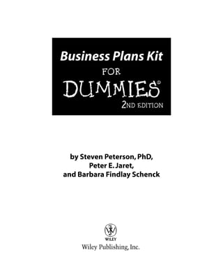 Business Plans Kit
          FOR


DUMmIES
                           ‰




                2ND   EDITION




  by Steven Peterson, PhD,
        Peter E. Jaret,
and Barbara Findlay Schenck
 