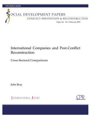 Paper No. 22 / February 2005
International Companies and Post-Conflict
Reconstruction
Cross-Sectoral Comparisons
John Bray
 