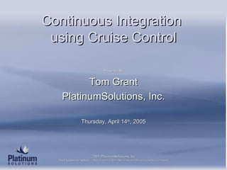 Continuous Integration  using Cruise Control ,[object Object],[object Object],[object Object],[object Object]