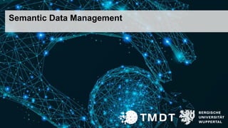Semantic Data Management
 