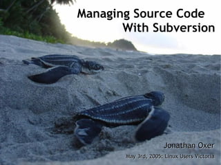 Managing Source Code
       With Subversion




                     Jonathan Oxer
       May 3rd, 2005: Linux Users Victoria
 