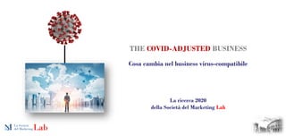 THE COVID-ADJUSTED BUSINESS
Cosa cambia nel business virus-compatibile
La ricerca 2020
della Società del Marketing Lab
 