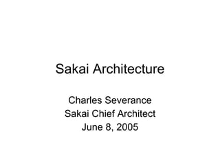 Sakai Architecture Charles Severance Sakai Chief Architect June 8, 2005 