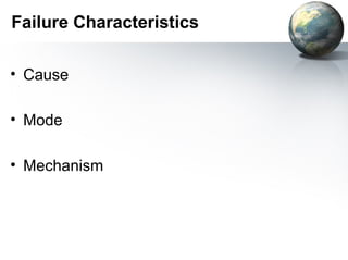 Failure Characteristics

• Cause

• Mode

• Mechanism
 