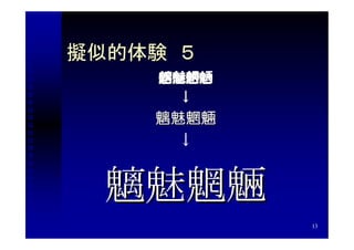 擬似的体験　５
    魑魅魍魎
      ↓
    魑魅魍魎
      ↓


  魑魅魍魎
           13
 