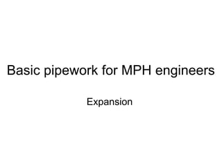 Basic pipework for MPH engineers
Expansion
 