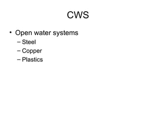 CWS
• Open water systems
– Steel
– Copper
– Plastics
 