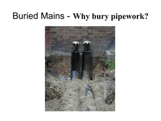 Buried Mains - Why bury pipework?
 