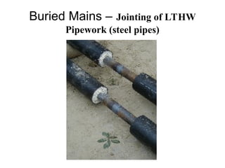 Buried Mains – Jointing of LTHW
Pipework (steel pipes)
 