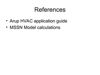 References
• Arup HVAC application guide
• MSSN Model calculations
 