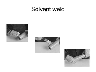 Solvent weld
 