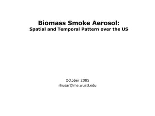 Biomass Smoke Aerosol: Spatial and Temporal Pattern over the US October 2005 [email_address] 