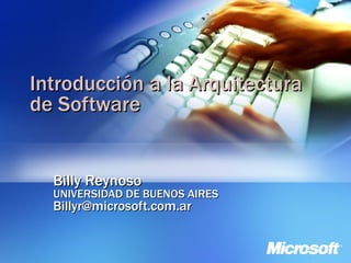 Introducción a la Arquitectura de Software Billy Reynoso UNIVERSIDAD DE BUENOS AIRES [email_address] 