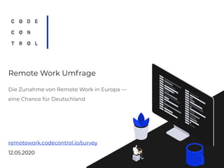 Die Zunahme von Remote Work in Europa —
eine Chance für Deutschland
12.05.2020
remotework.codecontrol.io/survey
Remote Work Umfrage
 