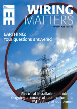 WIRING
MATTERSAutumn 2005 Issue 16
Electrical installations outdoors
Ongoing accuracy of test instruments
PAT testing of equipment
EARTHING:
Your questions answered
?
 
