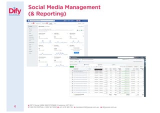 Social Media Management
(& Reporting)
6 a DIFY Social [ABN 39875722968], Footscray VIC 3011
t 1300 DO SOCIAL (1300 36 7624...