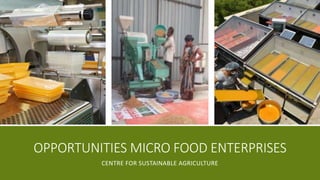 OPPORTUNITIES MICRO FOOD ENTERPRISES
CENTRE FOR SUSTAINABLE AGRICULTURE
 