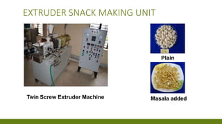 EXTRUDER SNACK MAKING UNIT
Twin Screw Extruder Machine
Plain
Masala added
 