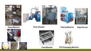 Pasta Machine Grain Roaster Flaking Machine
FFS Packaging MachineFood Blender
Edge Runner
 