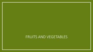 FRUITS AND VEGETABLES
 