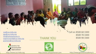 THANK YOU
59http://www.csa-india.org http://www.sahajaaharam.com http://www.grameenacademy.in
Call on 8500 68 3300
8500 78 3300
8500 98 3300
csa@csa-india.org
pgs@csa-india.org
info@sahajaaharam.in
organicmandi@csa-india.org
grameen@csa-india.org
 