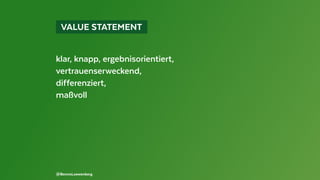   VALUE STATEMENT 
klar, knapp, ergebnisorientiert,
vertrauenserweckend,
differenziert,
maßvoll
@BennoLoewenberg
 