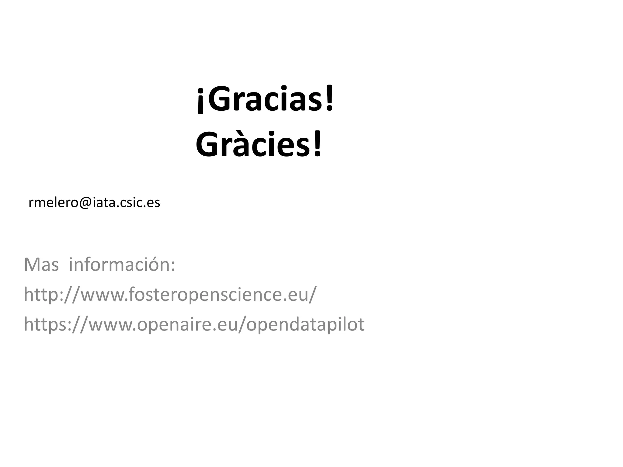 Mas información:
http://www.fosteropenscience.eu/
https://www.openaire.eu/opendatapilot
¡Gracias!
Gràcies!
rmelero@iata.csic.es
 