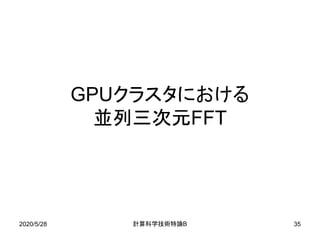 2020/5/28 B計算科学技術特論 35
GPUクラスタにおける
並列三次元FFT
 