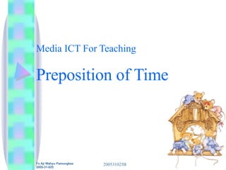 Media ICT For Teaching Preposition of Time Fx Aji Wahyu Pamungkas 2005-31-025 