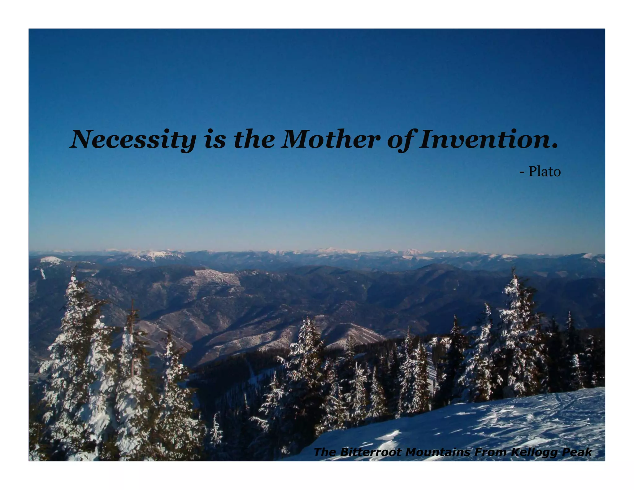 Necessity is the Mother of Invention.
                                                 - Plato




                  The Bitterroot Mountains From Kellogg Peak
 