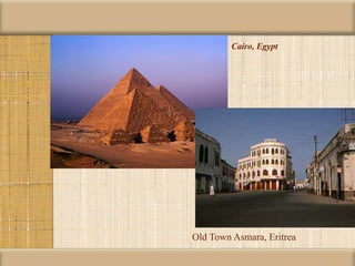 Cairo, Egypt
Old Town Asmara, Eritrea
 