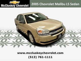 (513) 761-1111 www.mccluskeychevrolet.com 2005 Chevrolet Malibu LS Sedan 