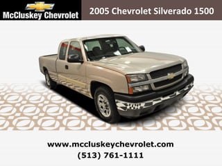 2005 Chevrolet Silverado 1500




www.mccluskeychevrolet.com
     (513) 761-1111
 