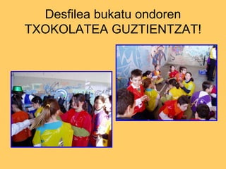 Desfilea bukatu ondoren TXOKOLATEA GUZTIENTZAT! 