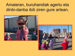 Amaieran, buruhandiak agertu eta dinbi-danba ibili ziren gure artean. 