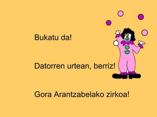 Bukatu da! Datorren urtean, berriz! Gora Arantzabelako zirkoa! 