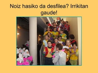 Noiz hasiko da desfilea? Irrikitan gaude! 