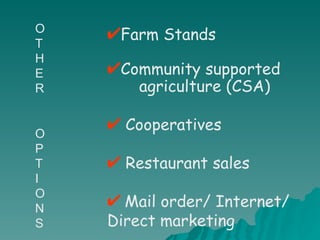 <ul><li>Farm Stands </li></ul><ul><li>Community supported  agriculture (CSA) </li></ul><ul><li>Cooperatives </li></ul><ul>...