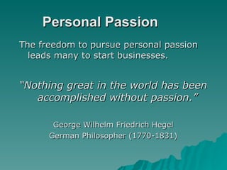Personal Passion <ul><li>The freedom to pursue personal passion leads many to start businesses. </li></ul><ul><li>“ Nothin...